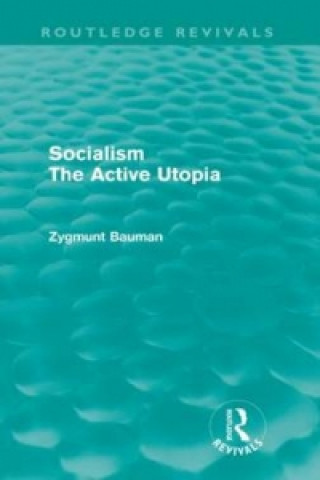 Könyv Socialism the Active Utopia (Routledge Revivals) Zygmunt Bauman
