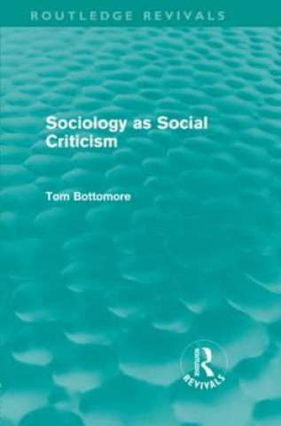 Carte Sociology as Social Criticism (Routledge Revivals) Tom B. Bottomore