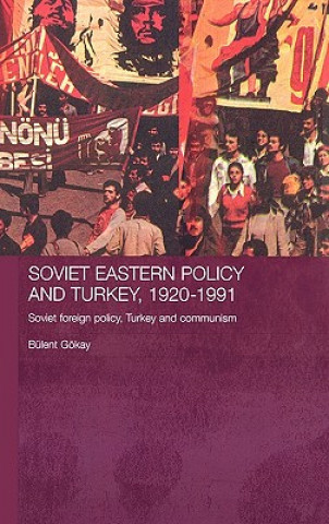 Könyv Soviet Eastern Policy and Turkey, 1920-1991 Bulant Gokay