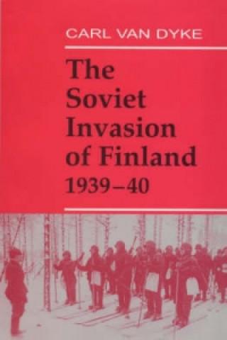 Livre Soviet Invasion of Finland, 1939-40 Carl van Dyke