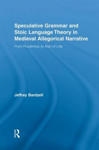 Knjiga Speculative Grammar and Stoic Language Theory in Medieval Allegorical Narrative Jeffrey Bardzell