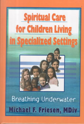 Kniha Spiritual Care for Children Living in Specialized Settings Mickey Friesen