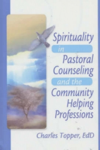 Könyv Spirituality in Pastoral Counseling and the Community Helping Professions Charles J. Topper