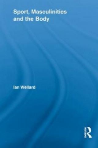 Buch Sport, Masculinities and the Body Ian Wellard