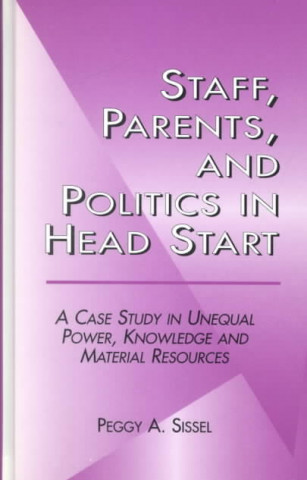 Knjiga Staff, Parents and Politics in Head Start Peggy A. Sissel
