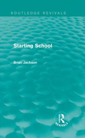 Carte Starting School (Routledge Revivals) Brian Jackson