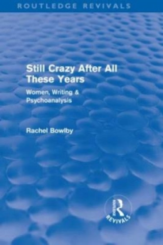 Carte Still Crazy After All These Years (Routledge Revivals) Rachel Bowlby