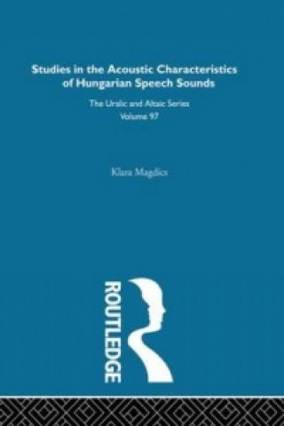 Könyv Studies in the Acoustic Characteristics of Hungarian Speech Sounds Klara Magdics