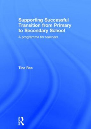 Kniha Supporting Successful Transition from Primary to Secondary School Tina (Child Psychologist) Rae