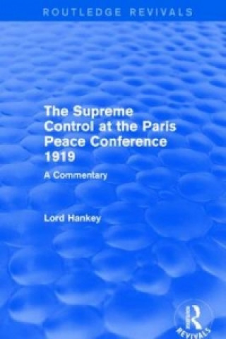 Könyv Supreme Control at the Paris Peace Conference 1919 (Routledge Revivals) Donald Hankey