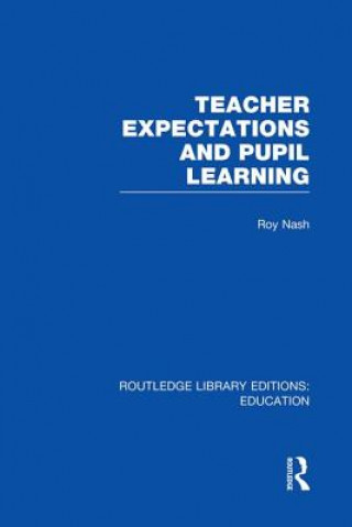 Kniha Teacher Expectations and Pupil Learning (RLE Edu N) Roy Nash