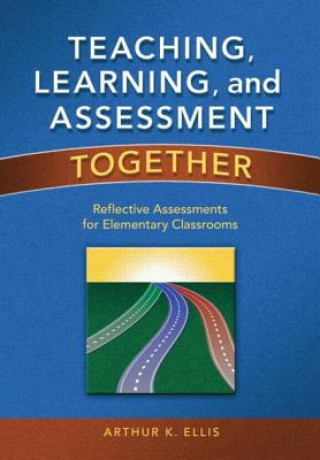 Книга Teaching, Learning, & Assessment Together Arthur K. Ellis