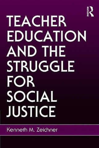 Könyv Teacher Education and the Struggle for Social Justice Kenneth M. Zeichner