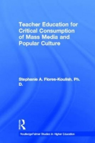 Libro Teacher Education for Critical Consumption of Mass Media and Popular Culture Stephanie A. Flores-Koulish