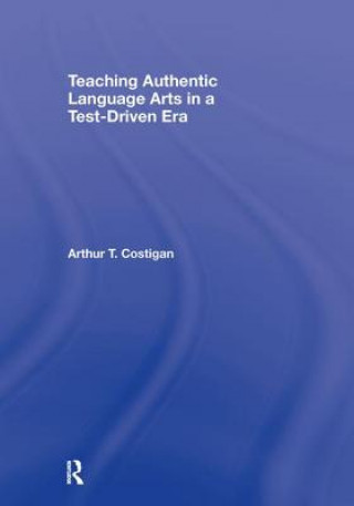 Buch Teaching Authentic Language Arts in a Test-Driven Era Arthur T. Costigan