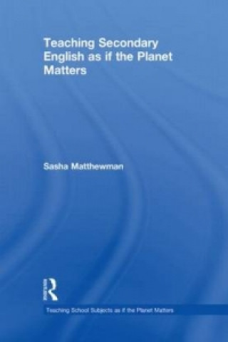 Livre Teaching Secondary English as if the Planet Matters Sasha Matthewman