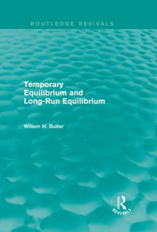 Kniha Temporary Equilibrium and Long-Run Equilibrium (Routledge Revivals) Willem H. Buiter