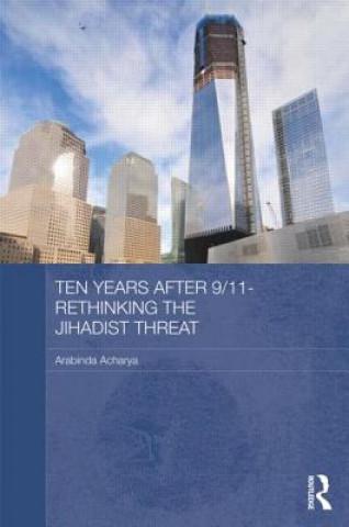 Buch Ten Years After 9/11 - Rethinking the Jihadist Threat Arabinda Acharya