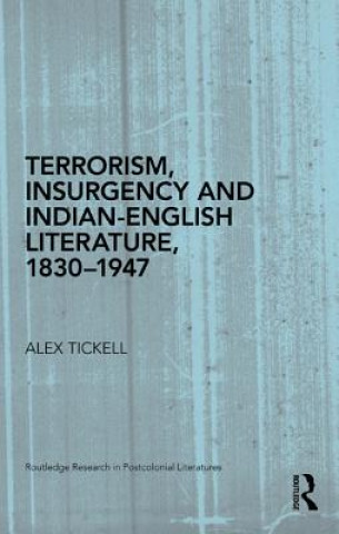 Książka Terrorism, Insurgency and Indian-English Literature, 1830-1947 Alex Tickell