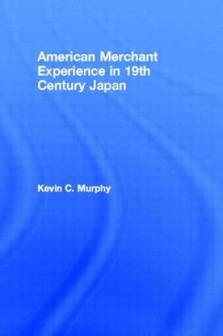 Kniha American Merchant Experience in Nineteenth Century Japan Kevin C. Murphy