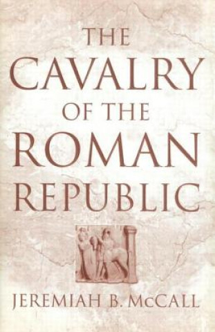 Carte Cavalry of the Roman Republic Jeremiah B. McCall