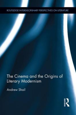 Buch Cinema and the Origins of Literary Modernism Andrew Shail