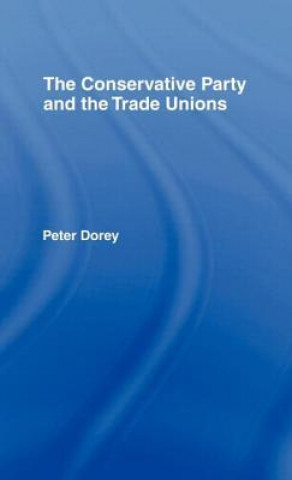 Kniha Conservative Party and the Trade Unions Peter Dorey