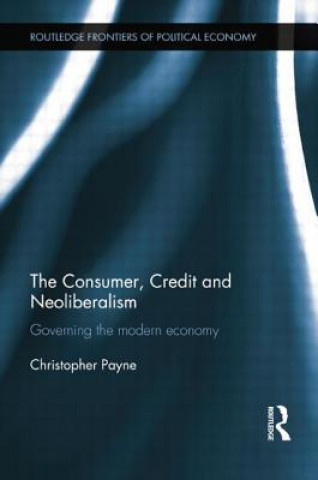 Książka Consumer, Credit and Neoliberalism Christopher (Center for the History of Political Economy Payne