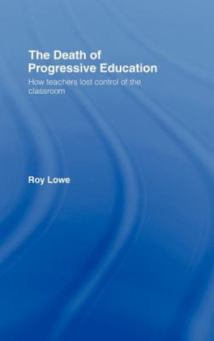 Könyv Death of Progressive Education Roy Lowe