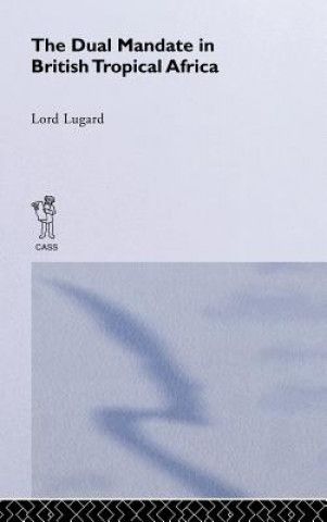 Kniha Dual Mandate in British Tropical Africa Lord Lugard