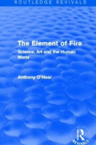 Knjiga Element of Fire (Routledge Revivals) Anthony O'Hear