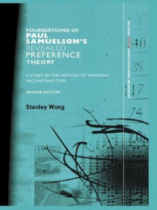 Carte Foundations of Paul Samuelson's Revealed Preference Theory, Revised Edition Stanley Wong