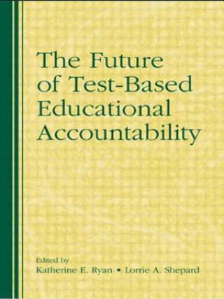 Carte Future of Test-Based Educational Accountability Katherine E. Ryan