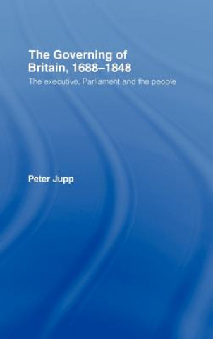 Könyv Governing of Britain, 1688-1848 Peter Jupp