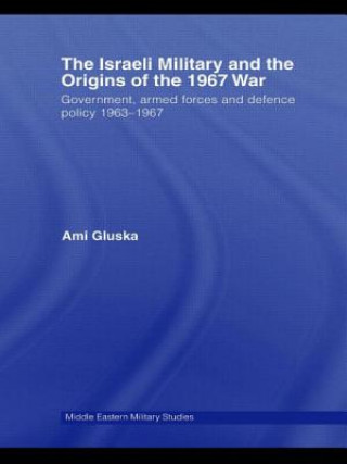 Kniha Israeli Military and the Origins of the 1967 War Ami Gluska