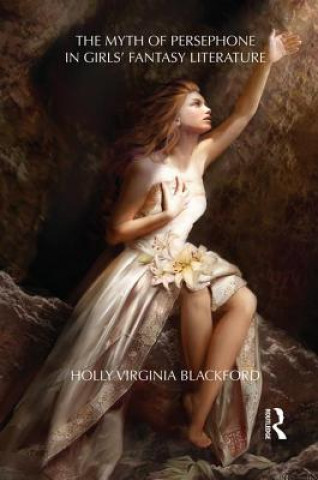 Knjiga Myth of Persephone in Girls' Fantasy Literature Blackford