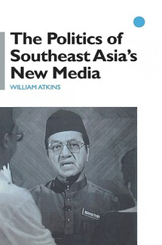 Carte Politics of Southeast Asia's New Media William Atkins