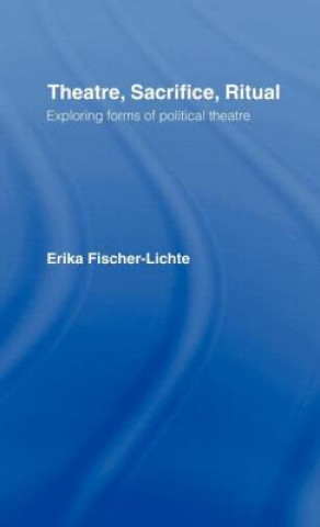 Kniha Theatre, Sacrifice, Ritual: Exploring Forms of Political Theatre Erika Fischer-Lichte