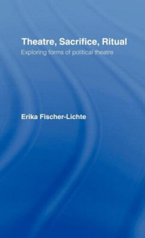 Knjiga Theatre, Sacrifice, Ritual: Exploring Forms of Political Theatre Erika Fischer-Lichte