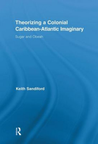 Könyv Theorizing a Colonial Caribbean-Atlantic Imaginary Keith Sandiford