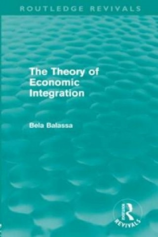 Livre Theory of Economic Integration (Routledge Revivals) Bela Balassa