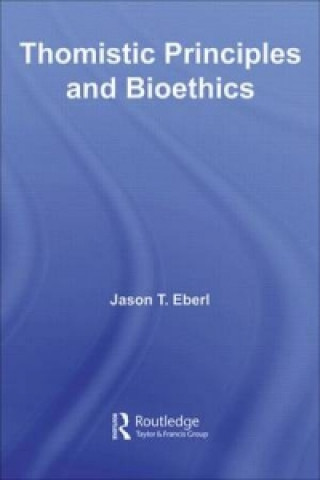 Kniha Thomistic Principles and Bioethics Jason T. Eberl