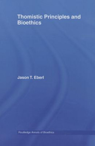 Könyv Thomistic Principles and Bioethics Jason T. Eberl