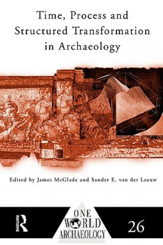 Knjiga Time, Process and Structured Transformation in Archaeology James McGlade