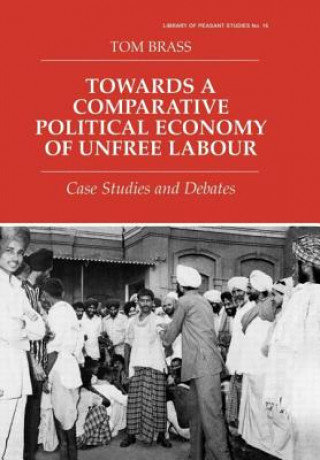 Kniha Towards a Comparative Political Economy of Unfree Labour Tom Brass