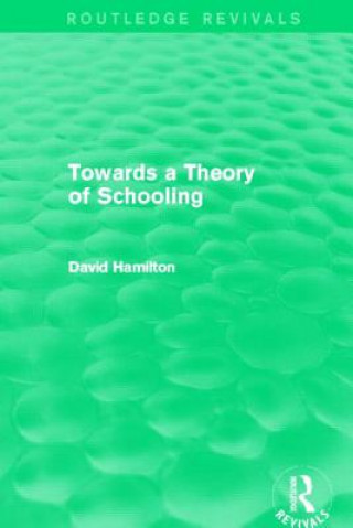 Carte Towards a Theory of Schooling (Routledge Revivals) David Hamilton