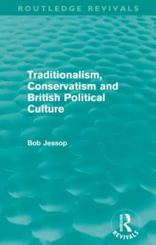 Kniha Traditionalism, Conservatism and British Political Culture (Routledge Revivals) Bob Jessop