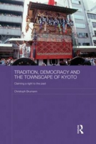 Knjiga Tradition, Democracy and the Townscape of Kyoto Christoph Brumann