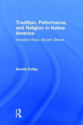 Книга Tradition, Performance, and Religion in Native America Dennis Kelley