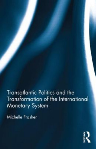 Könyv Transatlantic Politics and the Transformation of the International Monetary System Michelle Frasher